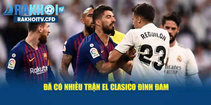 Đã có nhiều trận El Clasico đình đám trong lịch sử