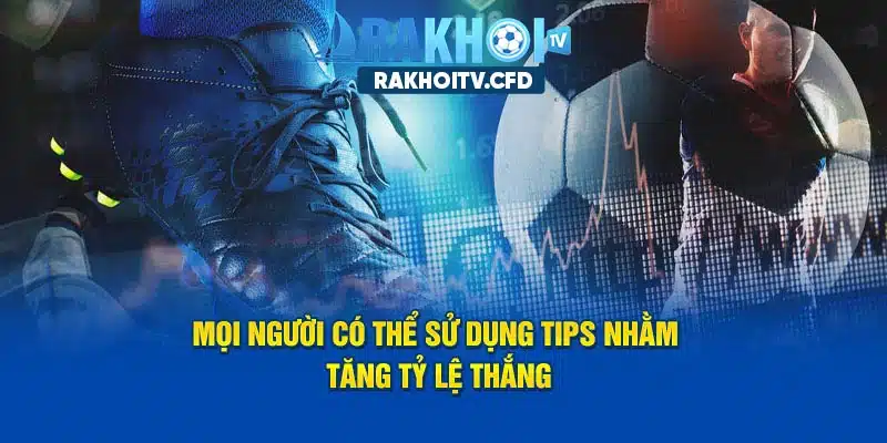 Fan bóng đá có thể sử dụng tips nhằm tăng xác suất dự đoán kết quả trận đấu