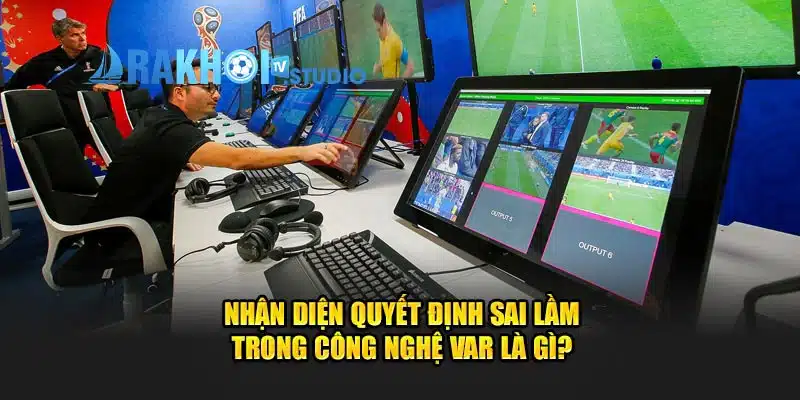 Công nghệ Var giúp nhận diện quyết định thổi phạt sai từ trọng tài