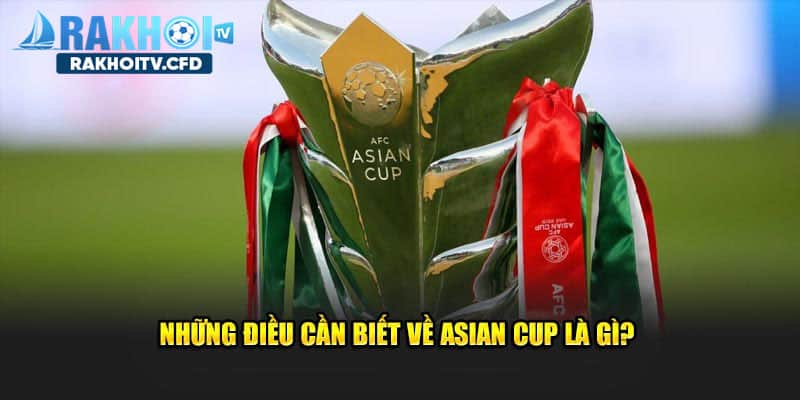 Những điều cần biết về Asian Cup là gì?