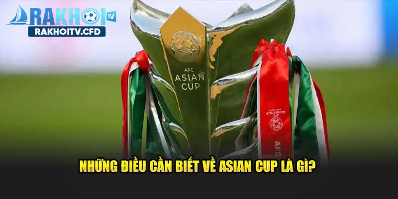 Những điều cần biết về Asian Cup là gì?