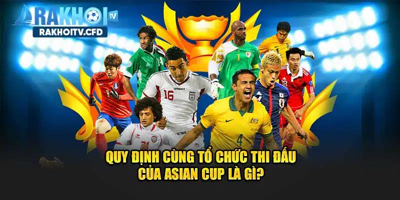 Một số quy định và quy tắc thi đấu của giải Asian Cup