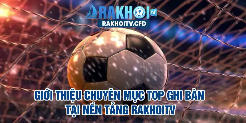 Tìm hiểu chuyên mục top ghi bàn