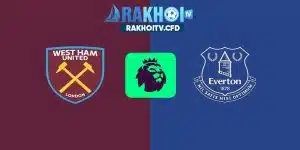 nhận định West Ham vs Everton